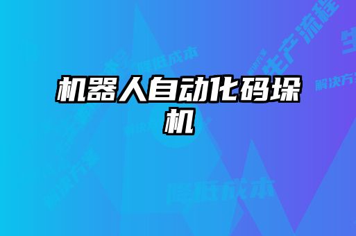 機(jī)器人自動化碼垛機(jī)