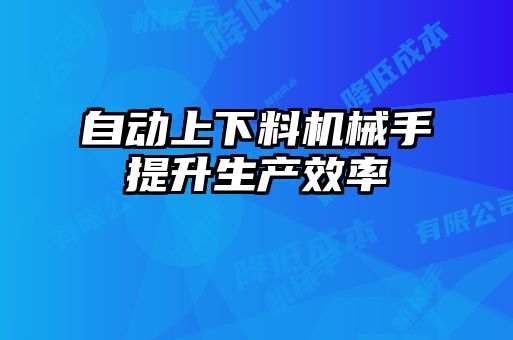 自動上下料機械手提升生產效率